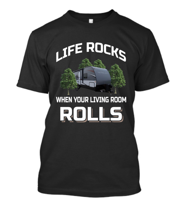 LIFE ROCKS WHEN YOUR LIVING ROOM ROLLS NOMAD RV T-Shirt