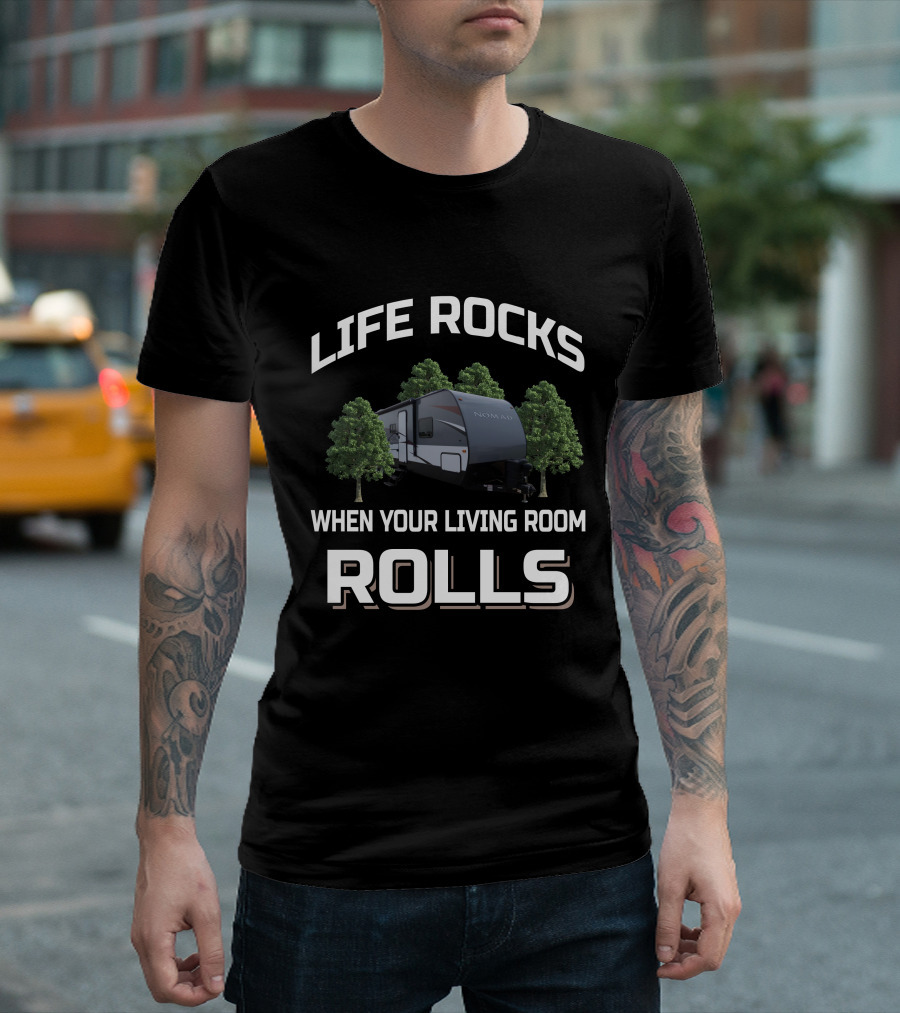 LIFE ROCKS WHEN YOUR LIVING ROOM ROLLS NOMAD RV T-Shirt