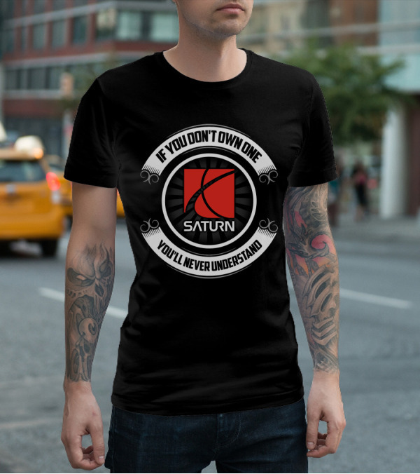 If You Don't Own One Saturn You'll Never Understand T-Shirt