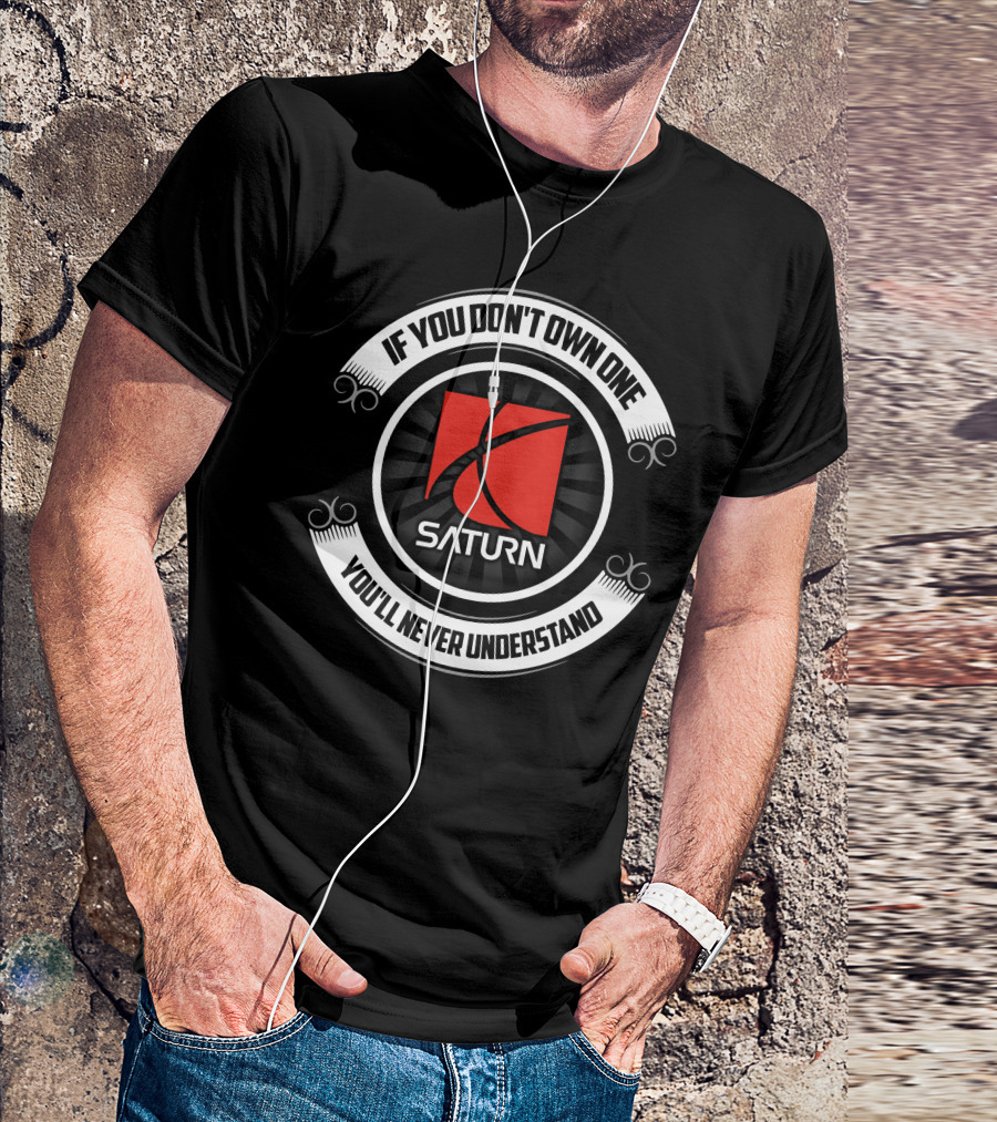 If You Don't Own One Saturn You'll Never Understand T-Shirt