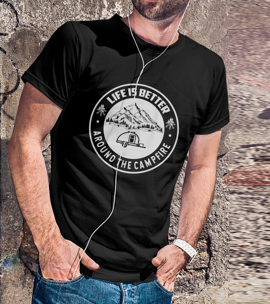 Life Is Better Around The Campfire Teardrop Trailer Build T-Shirt