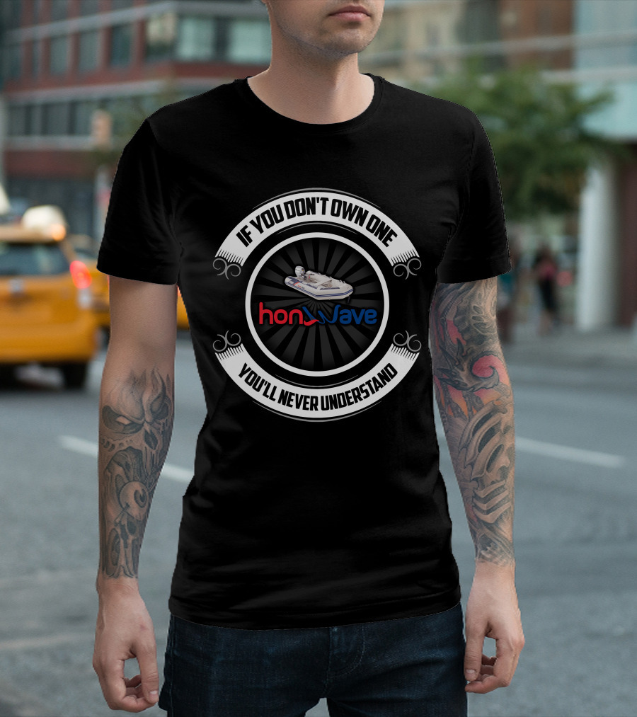 Honwave Inflatable Boat If You Don't Own One You'll Never Understand T-Shirt