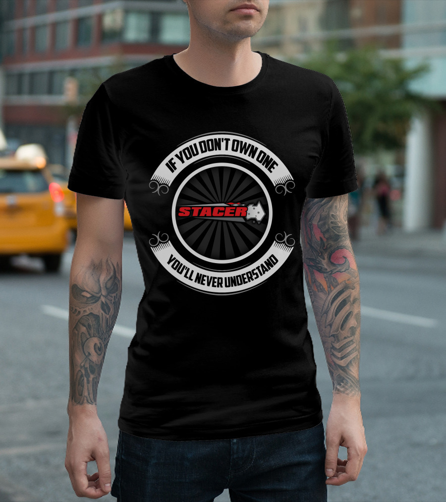 If You Don't Own One You'll Never Understand Stacer Outlaw T-Shirt
