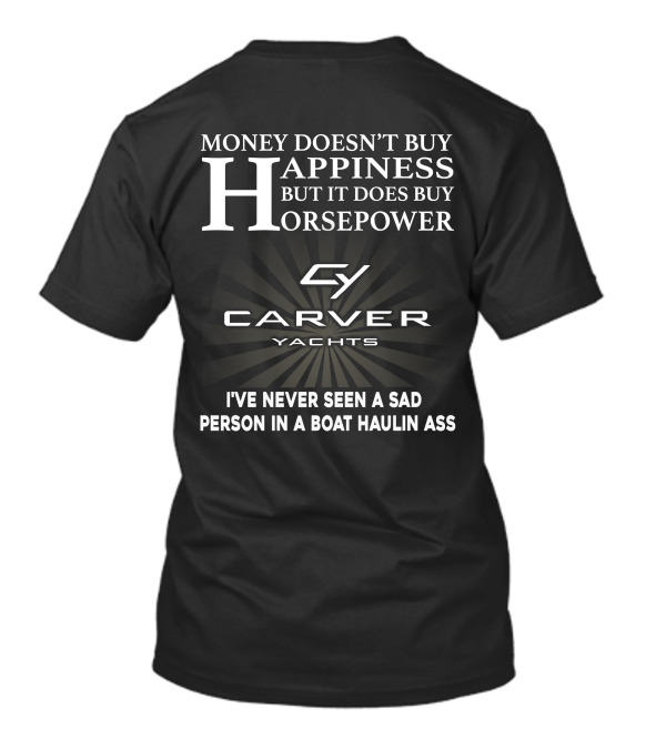 Money Doesn't Buy Happiness But It Does Buy Horsepower Carver Yachts I've Never Seen A Sad Person In A Boat Haulin Ass T-Shirt
