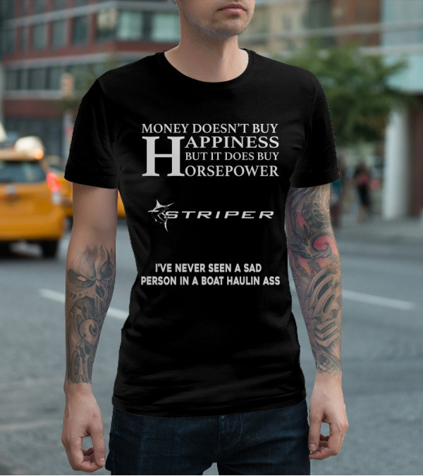Money Doesn't Buy Happiness But It Does Buy Horsepower Striper I've Never Seen A Sad Person In A Boat Haulin Ass T-Shirt