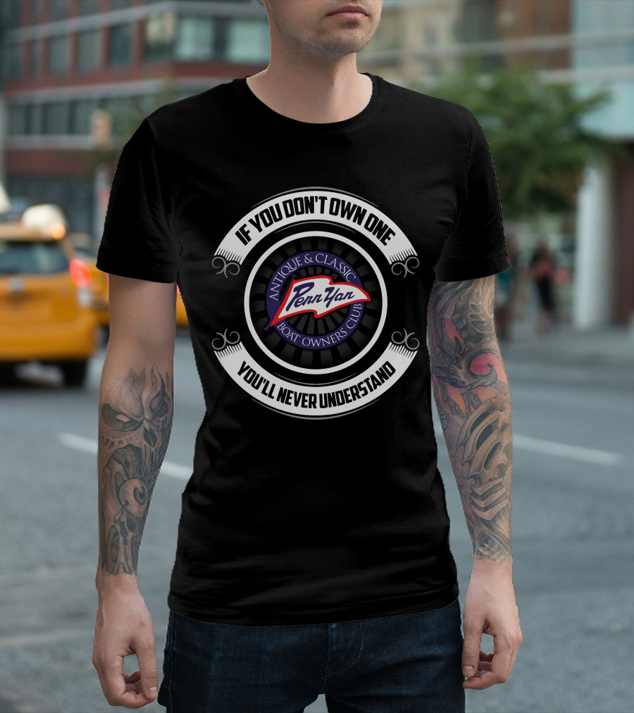 If You Don't Own One You'll Never Understand Penn Yan Antique and Classic Boat Owners Club T-Shirt