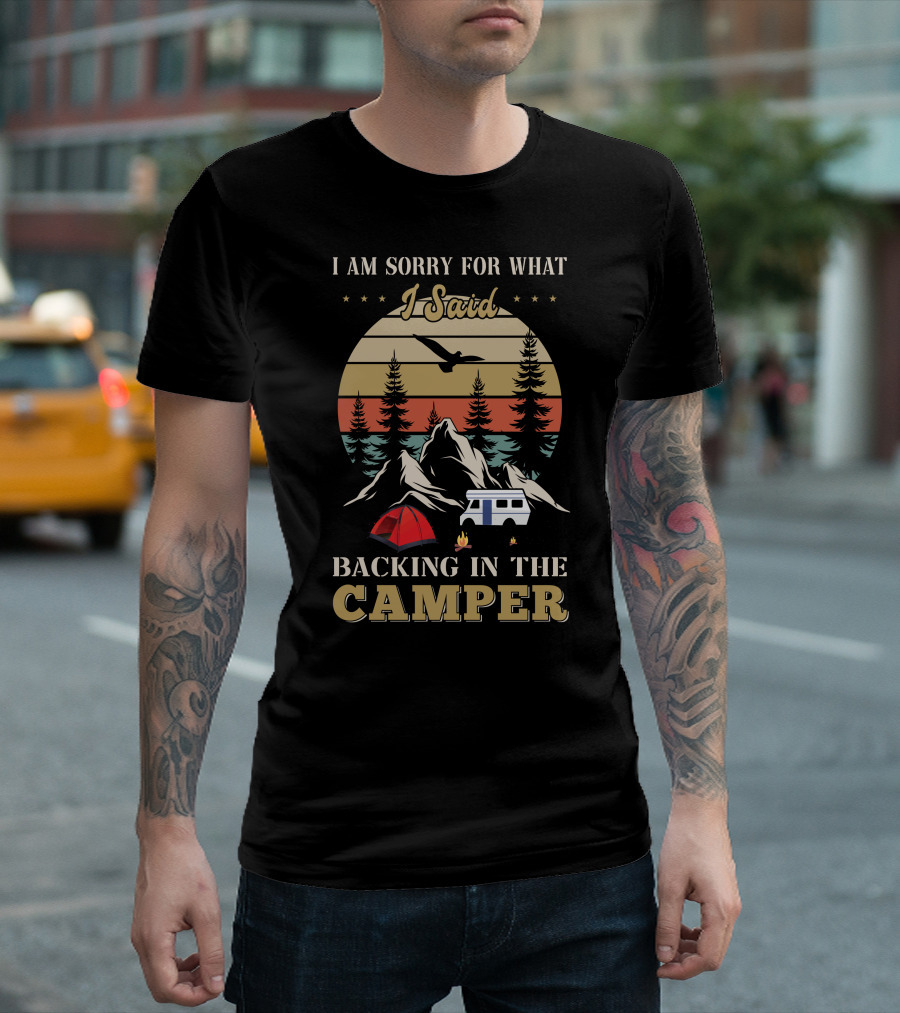 I Am Sorry For What I Said Backing In The Camper Camping Scene T-Shirt