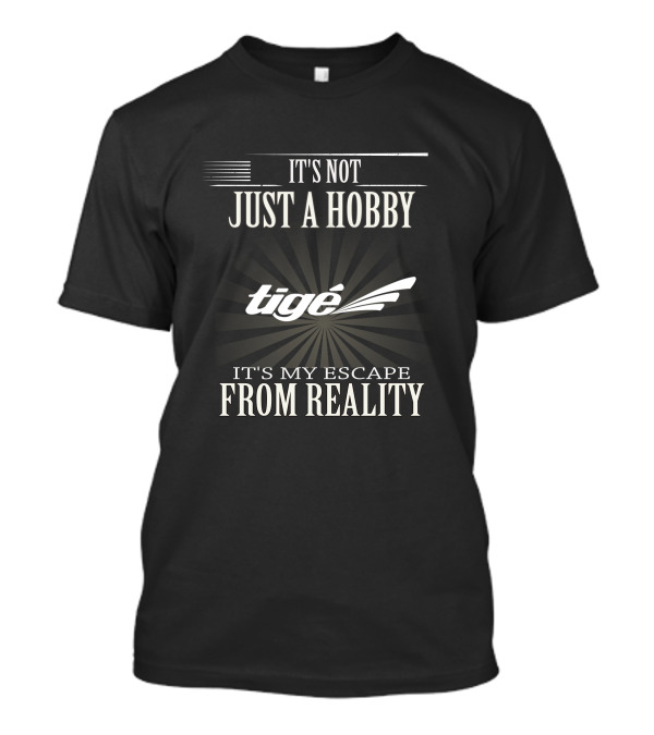 IT'S NOT JUST A HOBBY Tigé IT'S MY ESCAPE FROM REALITY T-Shirt