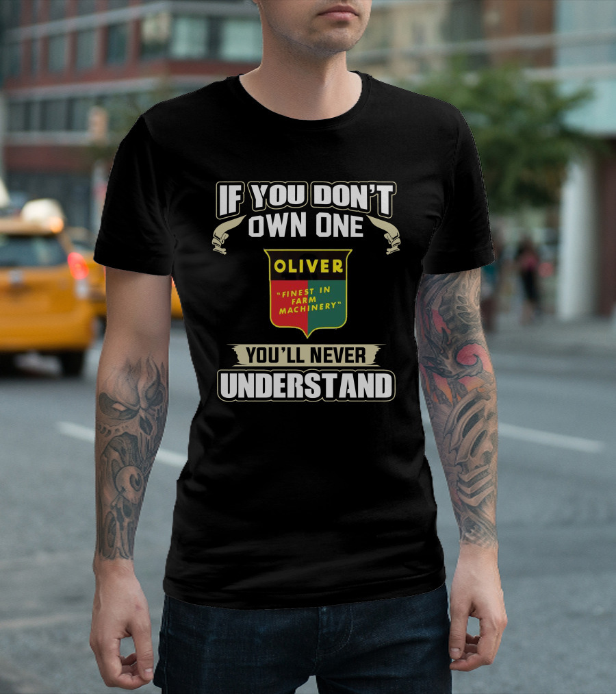 If You Don’t Own One Oliver Finest in Farm Machinery You’ll Never Understand T-Shirt