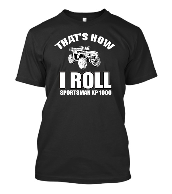 THAT'S HOW I ROLL SPORTS MAN XP 1000 T-Shirt