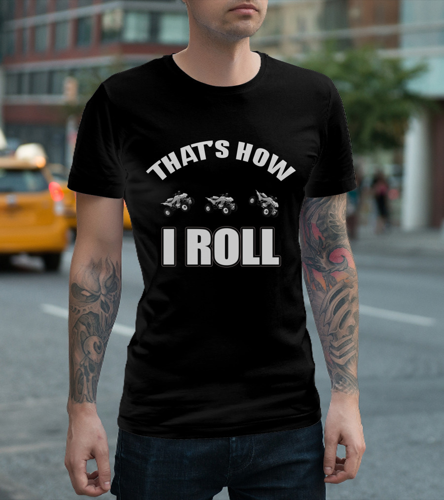 THAT'S HOW I ROLL ATV QUAD BIKE T-Shirt
