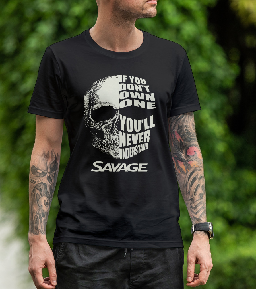 Savage Skull If You Don’t Own One You’ll Never Understand T-Shirt