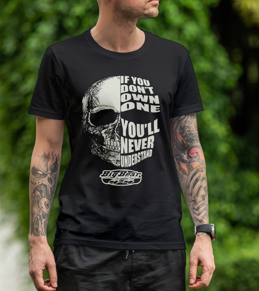 If You Don't Own One You'll Never Understand Big Bear 4x4 Skull T-Shirt