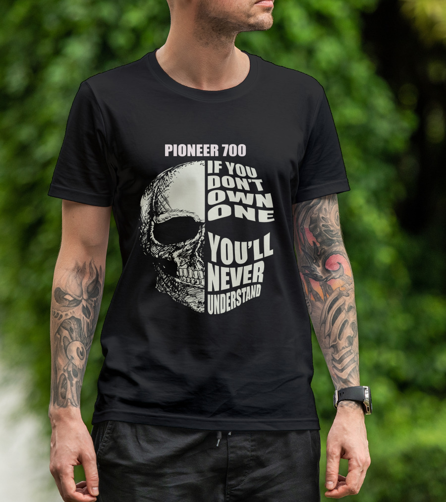 Pioneer 700 If You Don't Own One You'll Never Understand Skull T-Shirt