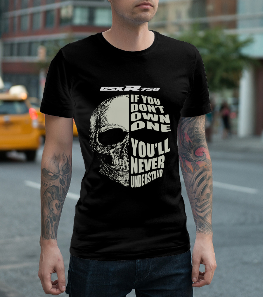 GSX R750 If You Don't Own One You'll Never Understand Skull T-Shirt