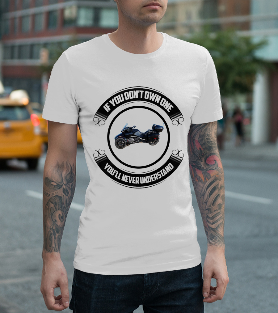 Can Am Spyder Riders If You Don't Own One You'll Never Understand T-Shirt