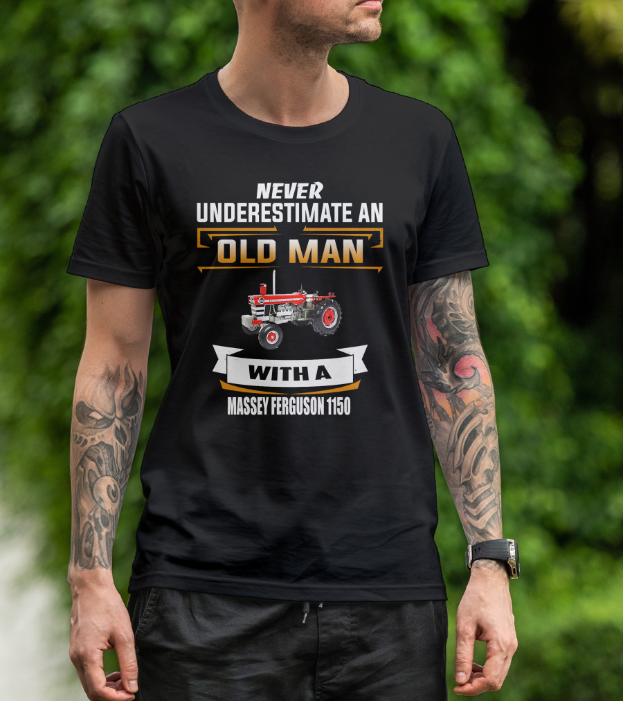 NEVER UNDERESTIMATE AN OLD MAN WITH A MASSEY FERGUSON 1150 T-Shirt