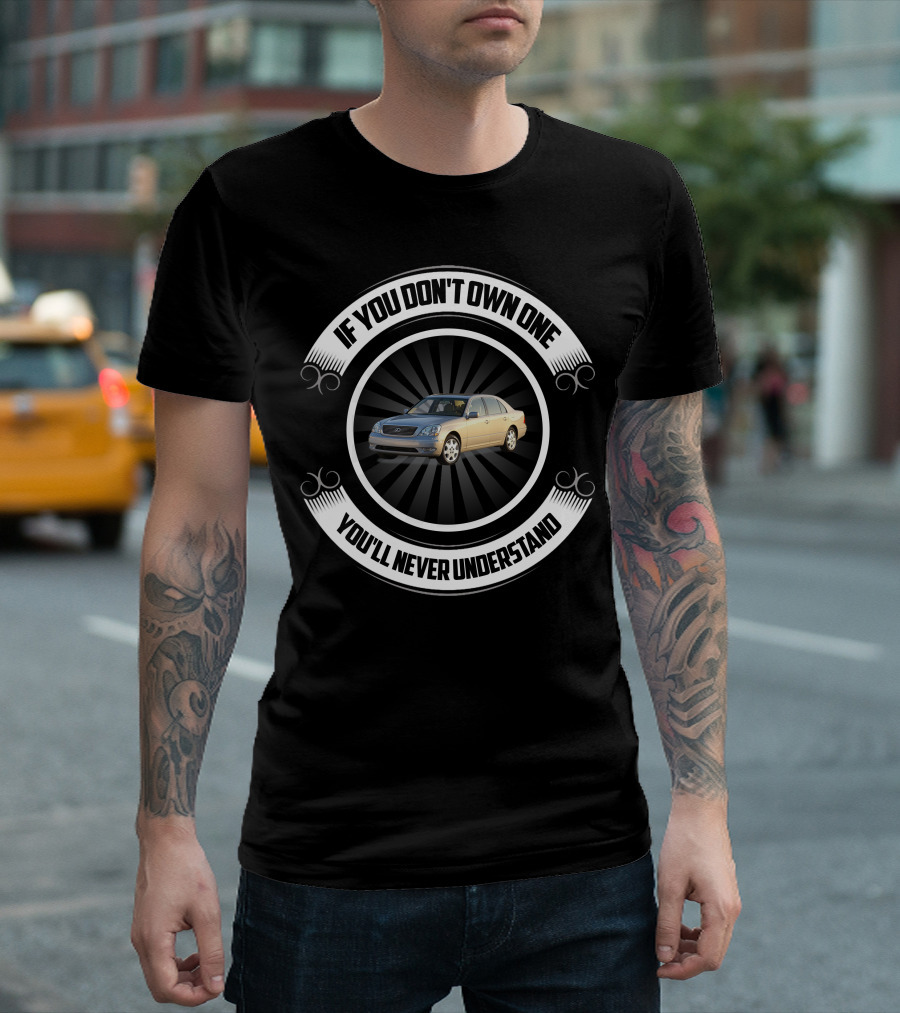 Lexus LS430 If You Don’t Own One You’ll Never Understand T-Shirt