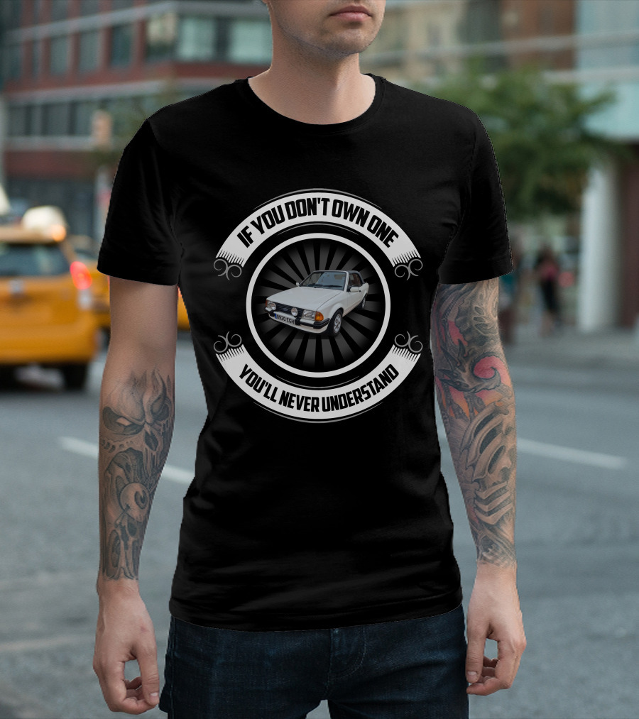 If You Don't Own One You'll Never Understand FORD Escort Mk3 T-Shirt