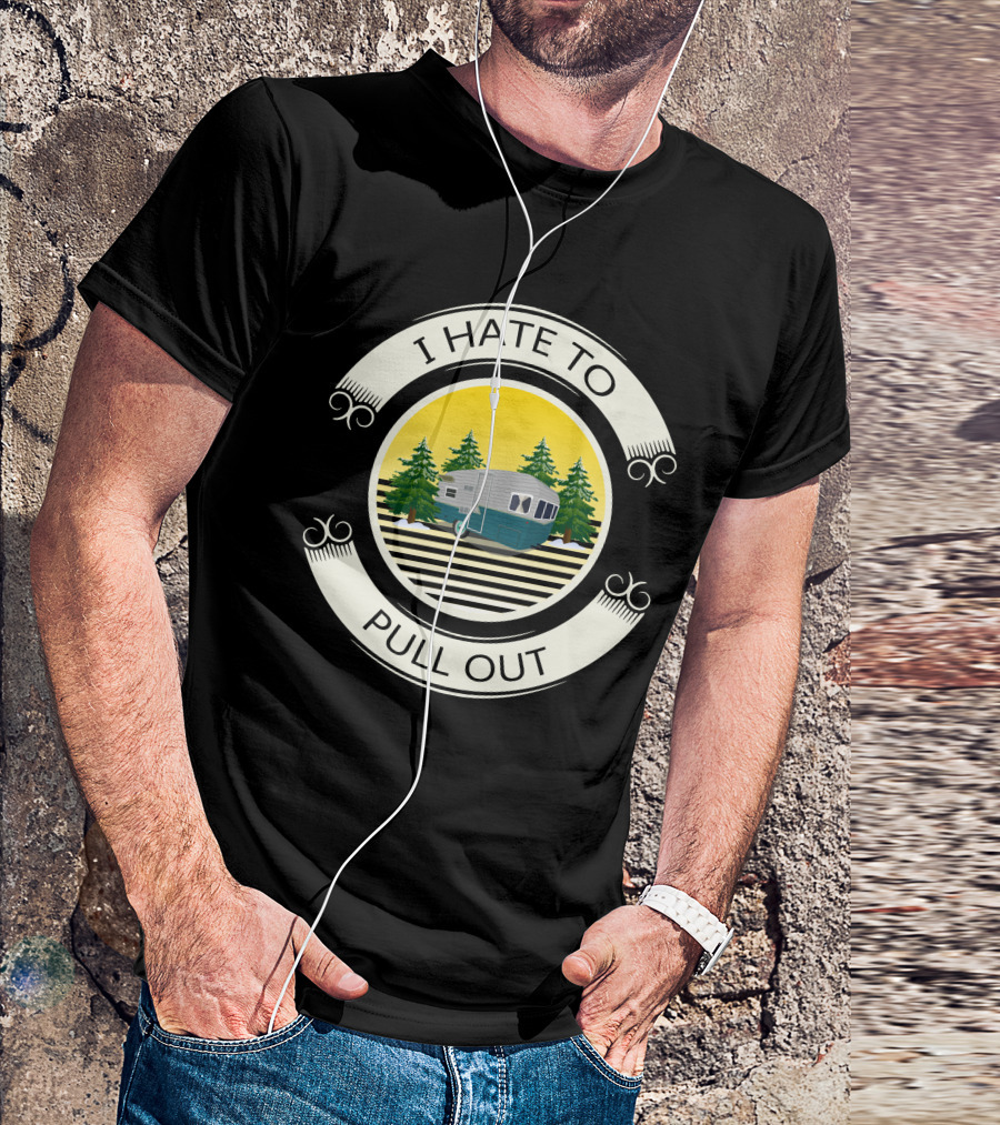 I Hate To Pull Out Vintage Travel Trailer Forest Scene T-Shirt