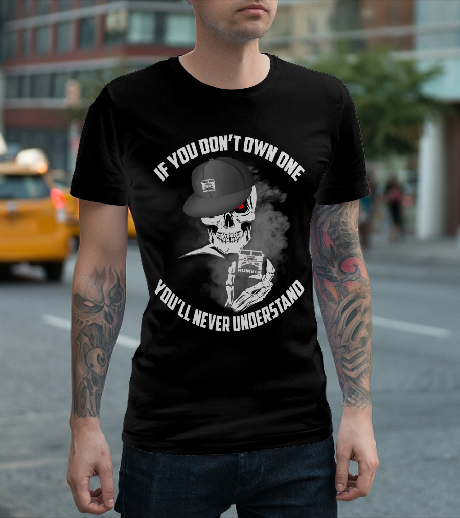 If You Don't Own One You'll Never Understand Humvee T-Shirt