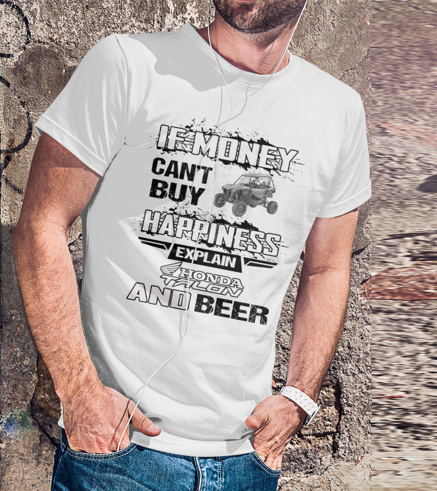 If Money Can't Buy Happiness Explain Honda Talon And Beer T-Shirt