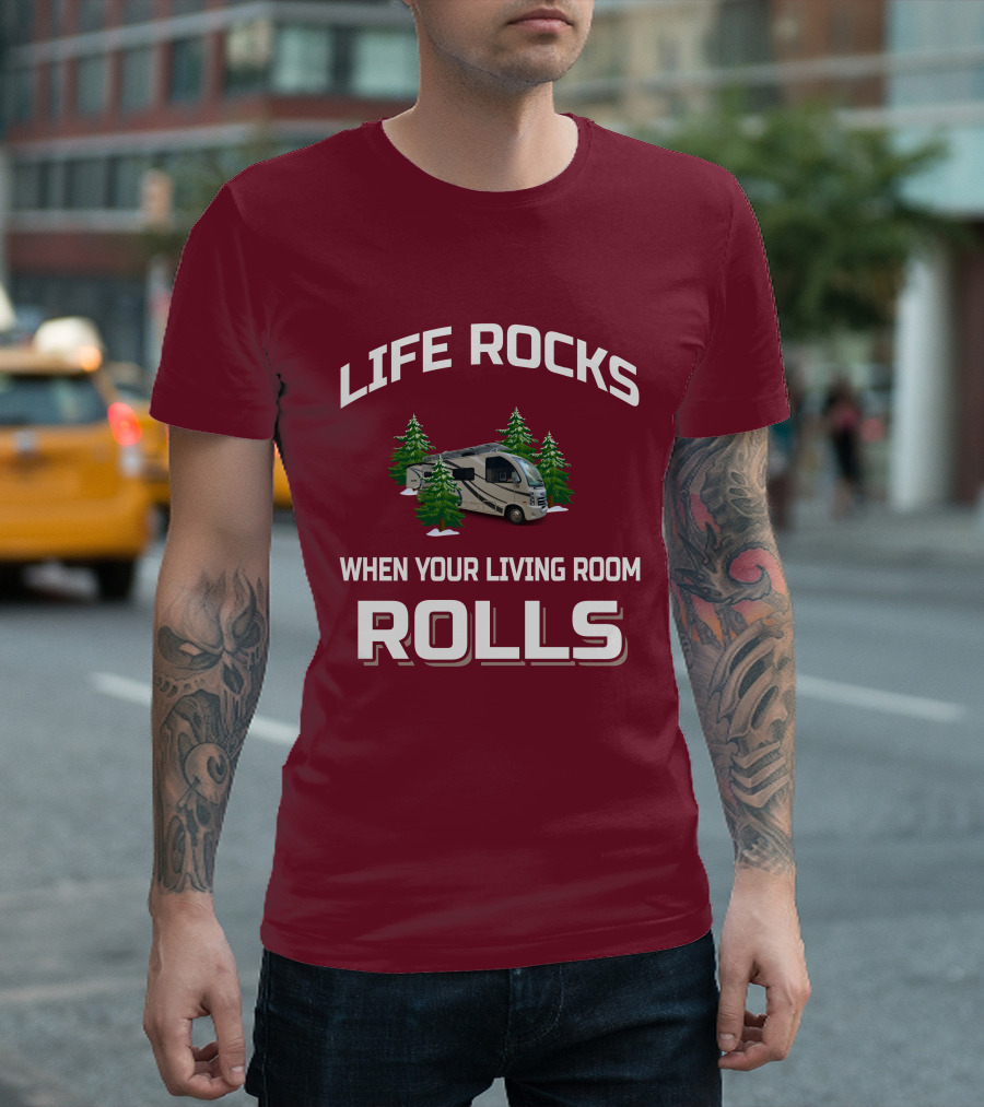 LIFE ROCKS WHEN YOUR LIVING ROOM ROLLS Full Time RV T-Shirt