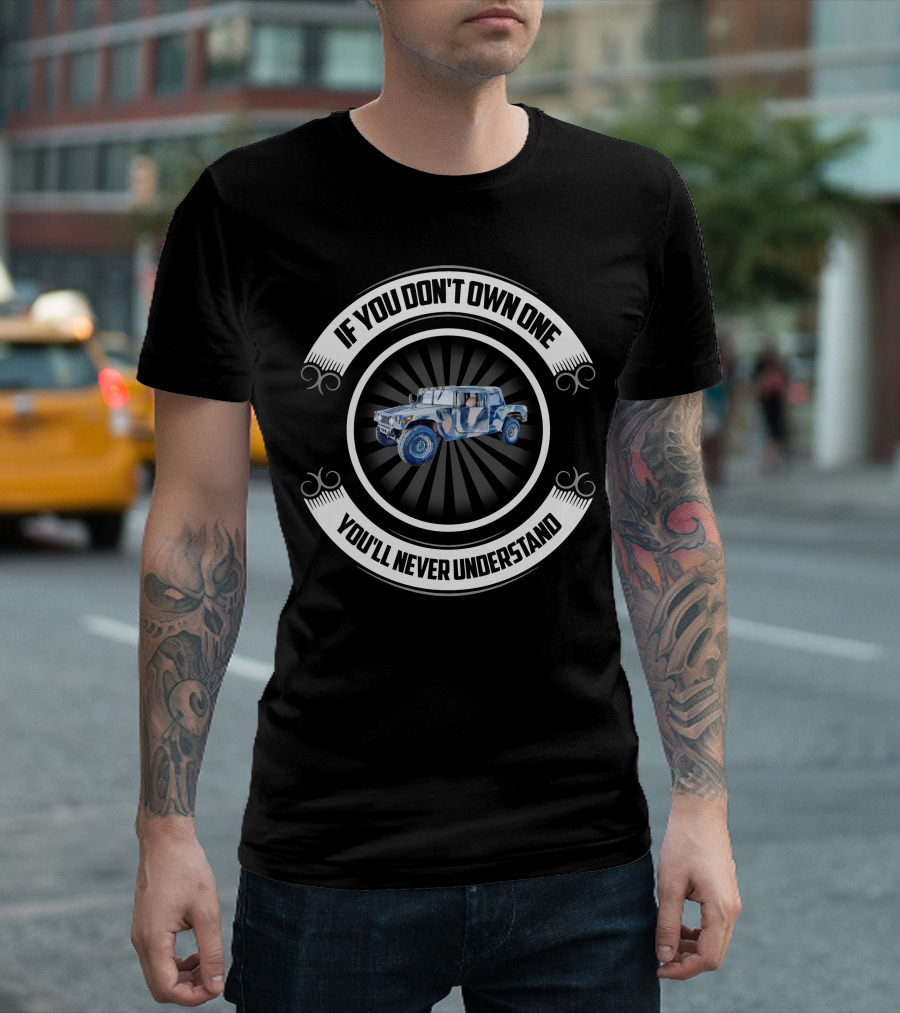 General HMMWV If You Don't Own One You'll Never Understand T-Shirt