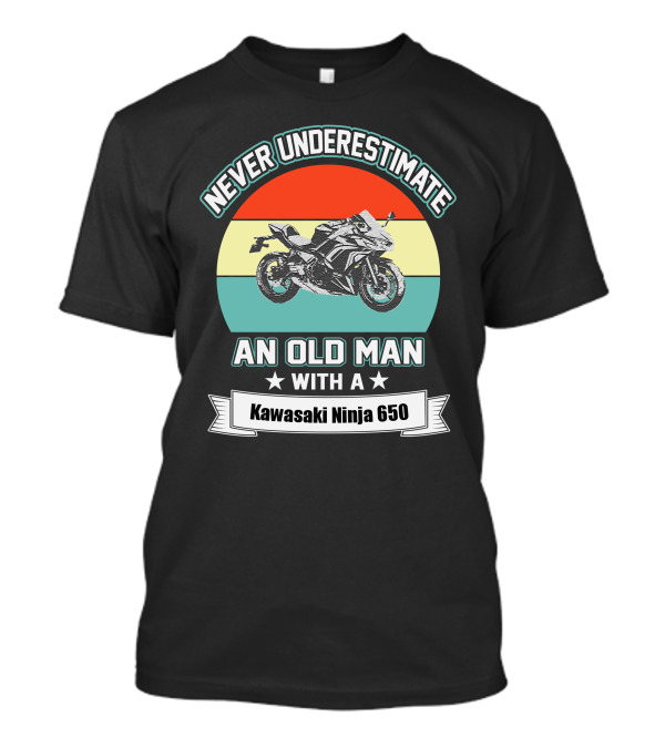 NEVER UNDERESTIMATE AN OLD MAN WITH A KAWASAKI NINJA 650 T-Shirt