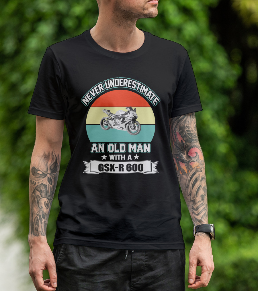 Never Underestimate An Old Man With A GSX-R 600 T-Shirt