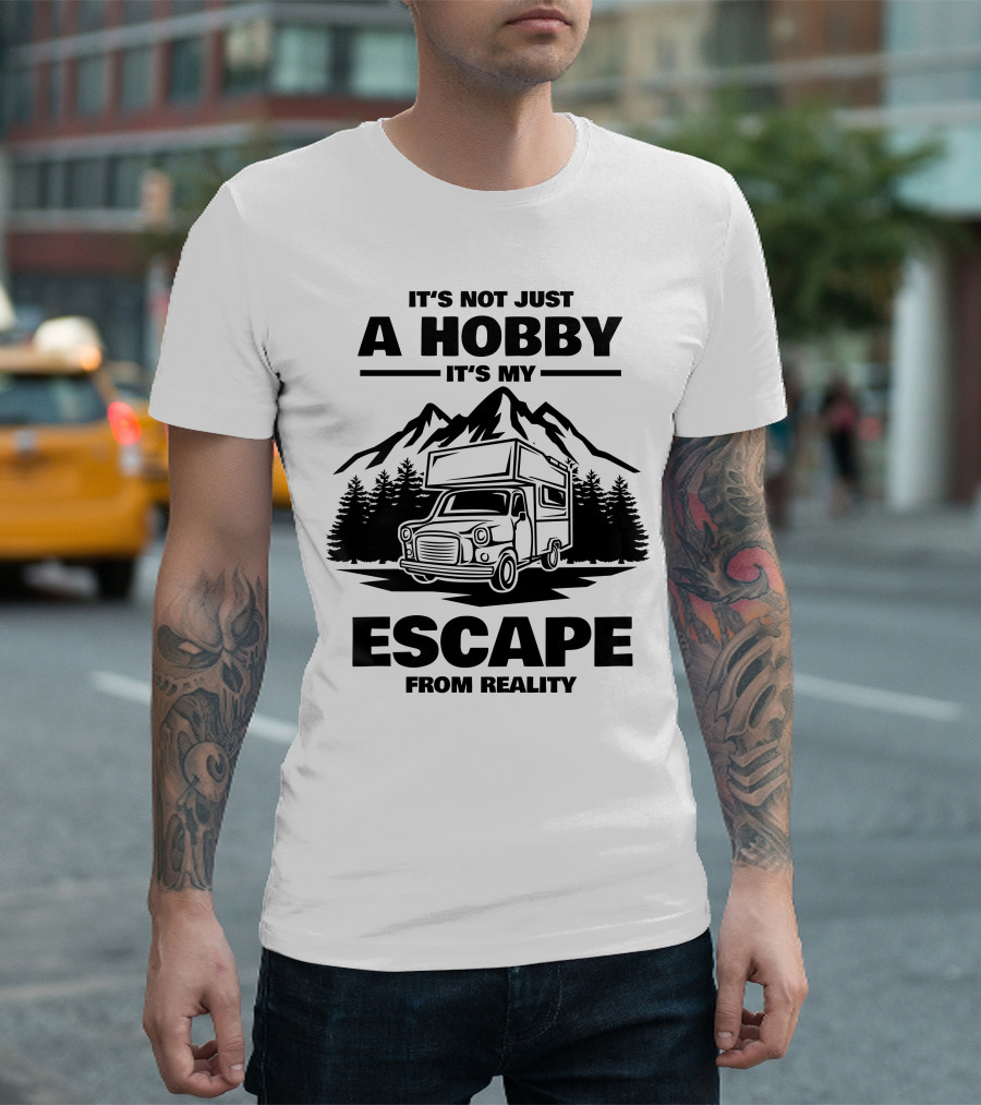 IT'S NOT JUST A HOBBY IT'S MY ESCAPE FROM REALITY Camping T-Shirt