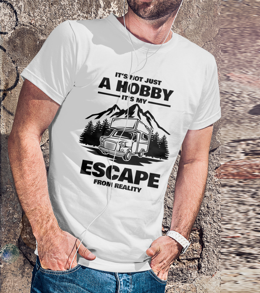 IT'S NOT JUST A HOBBY IT'S MY ESCAPE FROM REALITY Camping T-Shirt