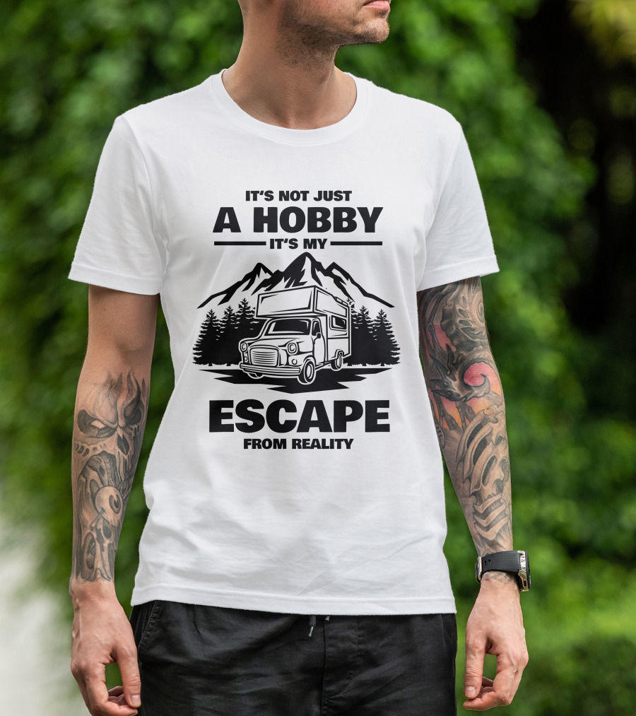 IT'S NOT JUST A HOBBY IT'S MY ESCAPE FROM REALITY Camping T-Shirt