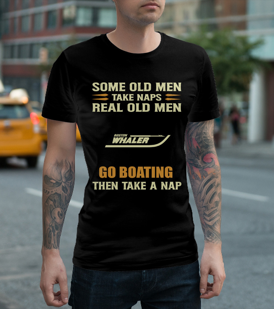 SOME OLD MEN TAKE NAPS REAL OLD MEN BOSTON WHALER GO BOATING THEN TAKE A NAP T-Shirt