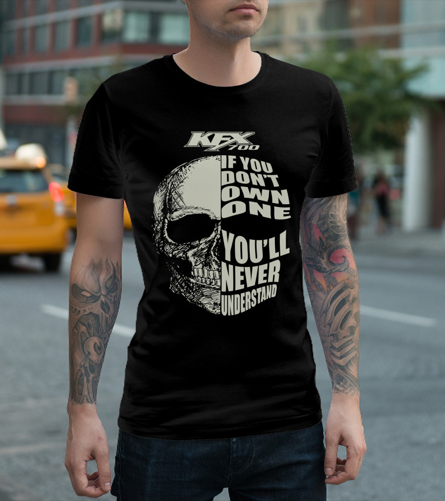 KFX 700 If You Don't Own One You'll Never Understand Skull T-Shirt