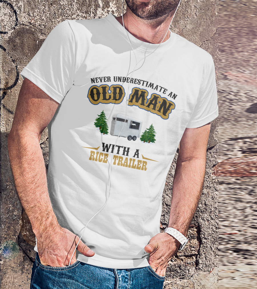 Never Underestimate An Old Man With A Rice Trailer T-Shirt