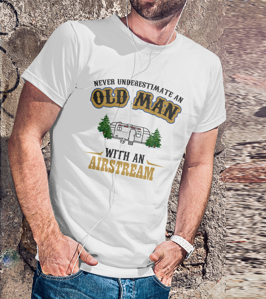 Never Underestimate An Old Man With An Airstream T-Shirt