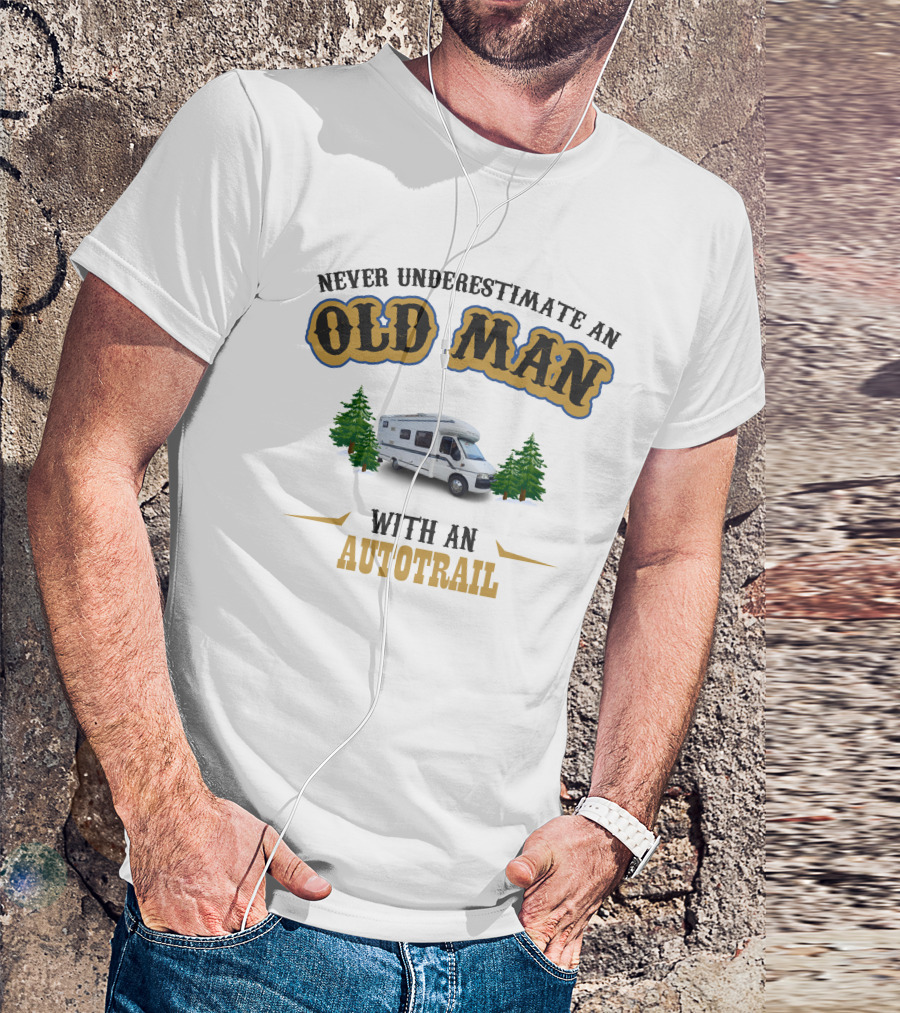 NEVER UNDERESTIMATE AN OLD MAN WITH AN AUTOTRAIL MOTORHOME SCENE T-Shirt