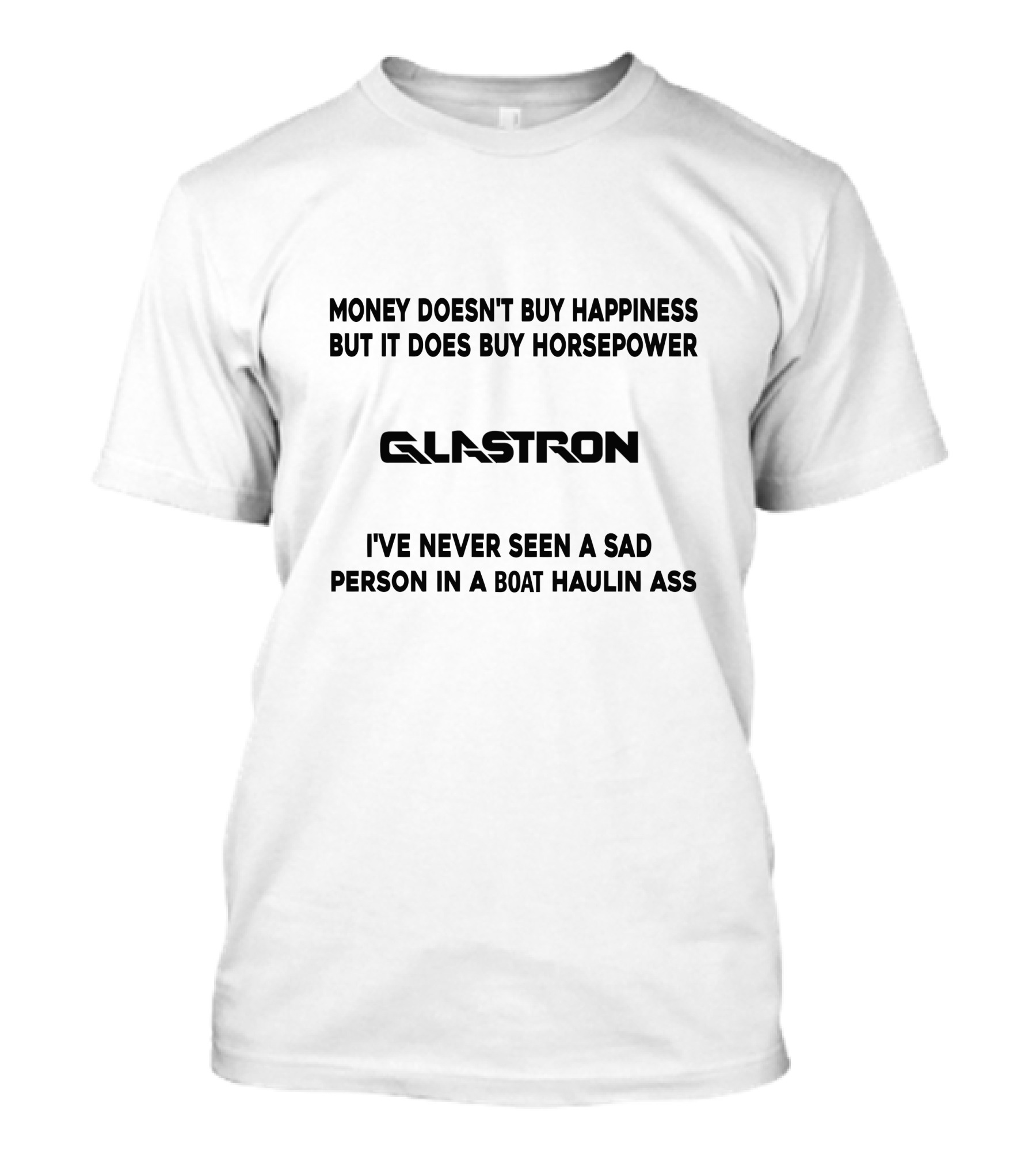 Money Doesn't Buy Happiness But It Does Buy Horsepower Glastron I've Never Seen A Sad Person In A Boat Haulin Ass T-Shirt