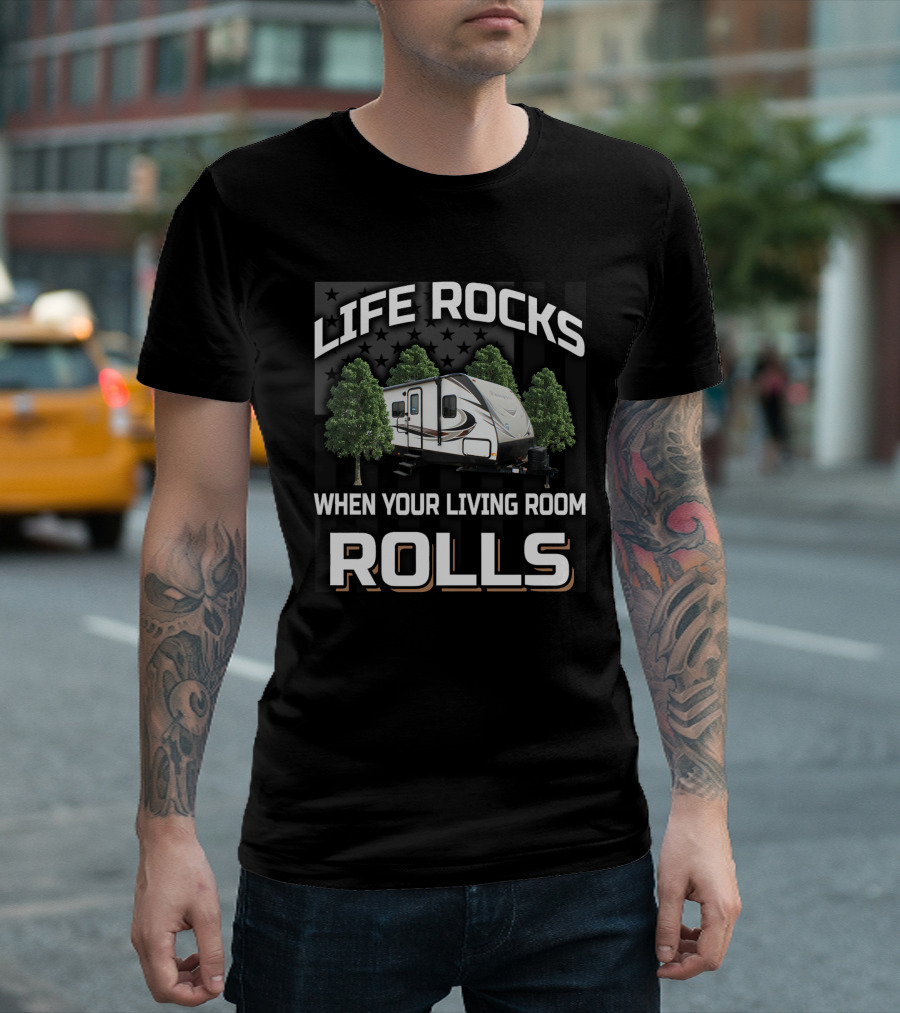 LIFE ROCKS WHEN YOUR LIVING ROOM ROLLS RV CAMPER TREES T-Shirt