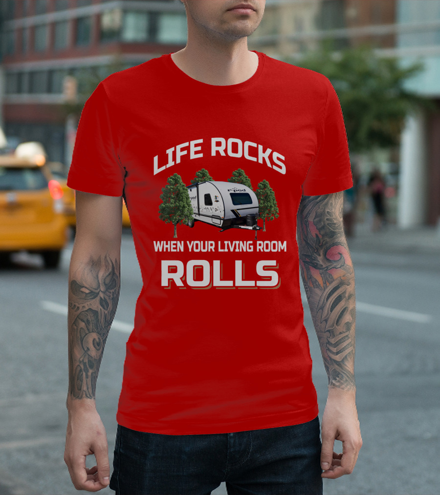 Life Rocks When Your Living Room Rolls R Pod Camper T-Shirt