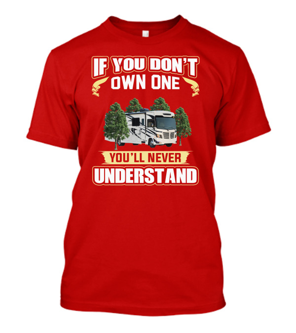If You Don't Own One You'll Never Understand Forest River FR3 T-Shirt