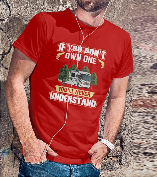 If You Don't Own One You'll Never Understand Forest River FR3 T-Shirt