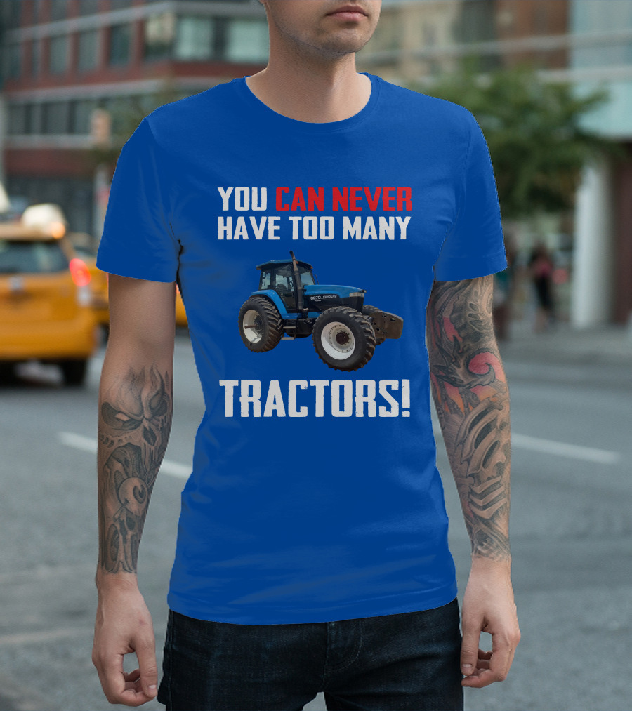You Can Never Have Too Many NewHolland Tractors T-Shirt