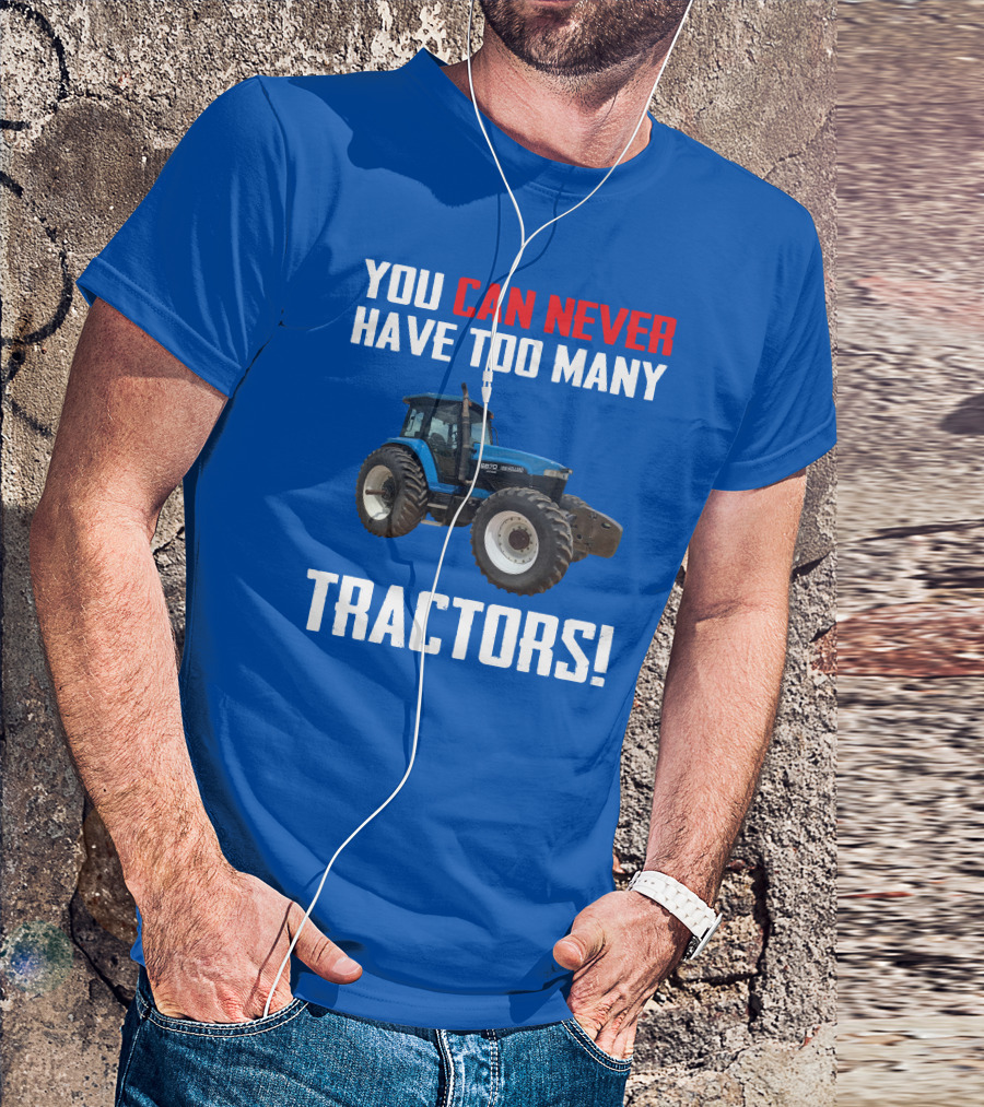 You Can Never Have Too Many NewHolland Tractors T-Shirt