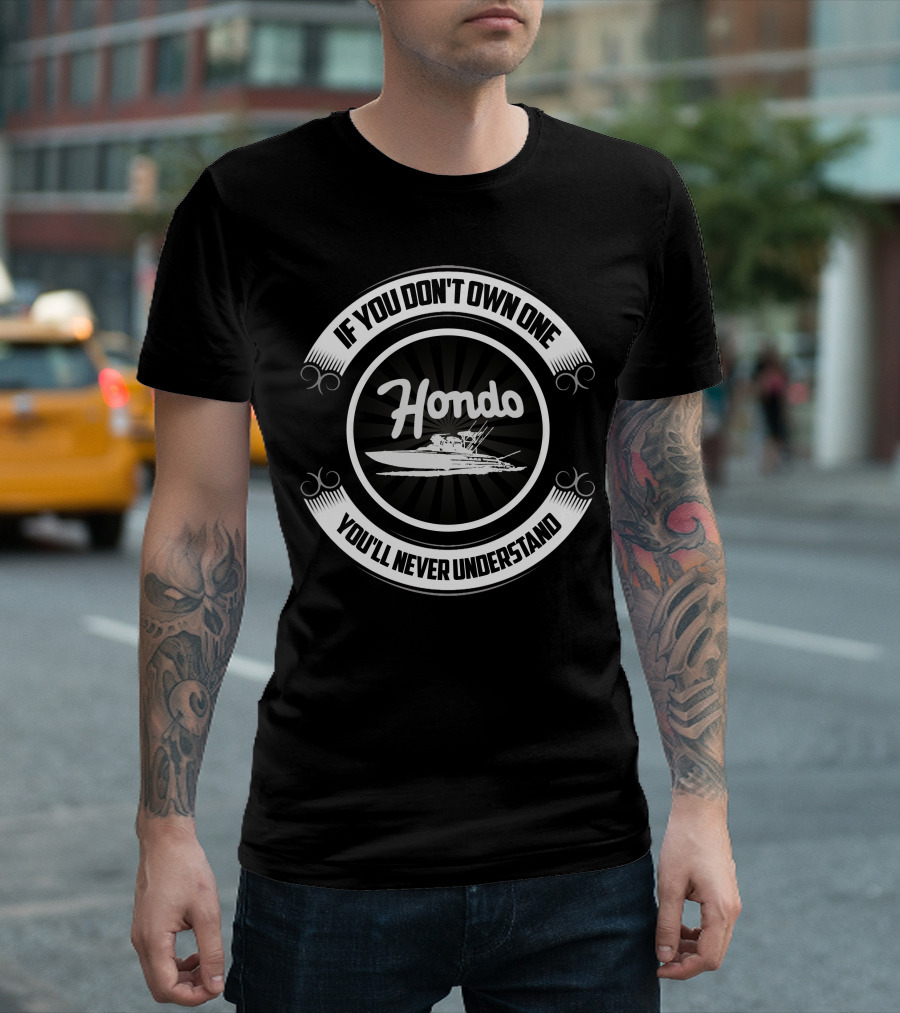 Hondo Boat If You Don't Own One You'll Never Understand T-Shirt