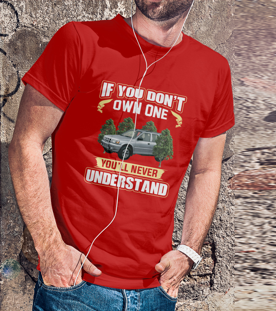 Isuzu Rodeo If You Don't Own One You'll Never Understand T-Shirt