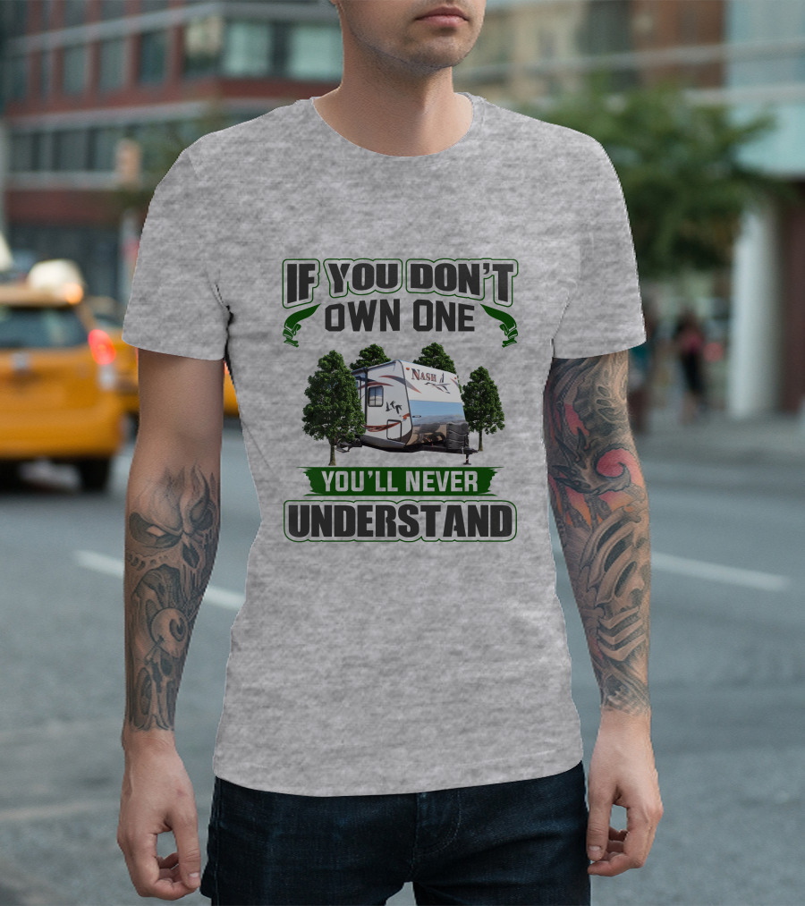 IF YOU DON'T OWN ONE YOU'LL NEVER UNDERSTAND NASH RV T-Shirt
