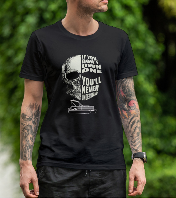 If You Don't Own One You'll Never Understand Pontoon Skull T-Shirt