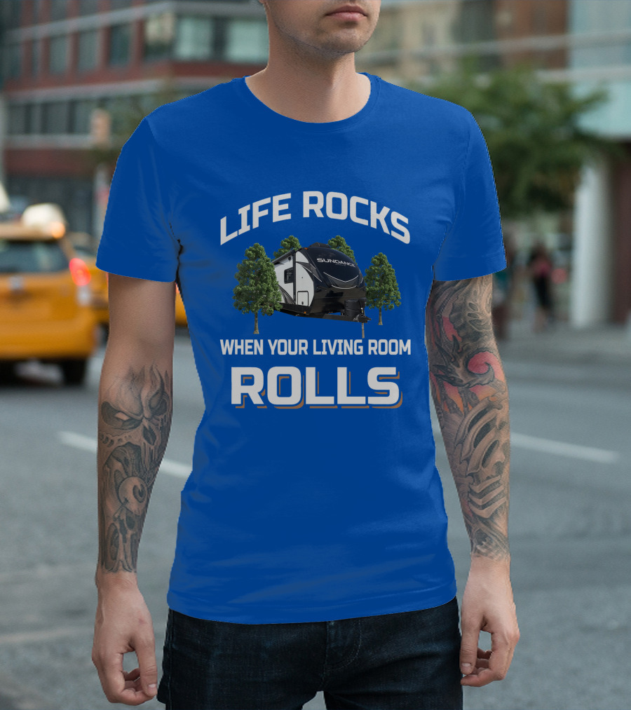 LIFE ROCKS WHEN YOUR LIVING ROOM ROLLS SUN DANCE RV CAMPER T-Shirt